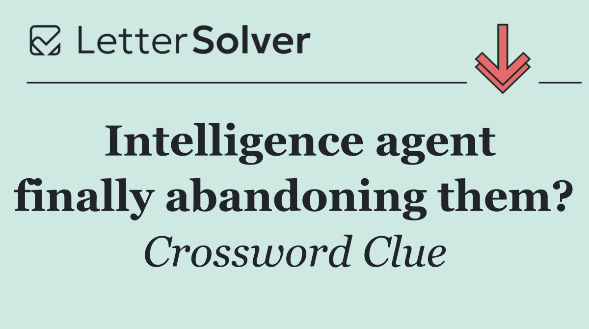 Intelligence agent finally abandoning them?