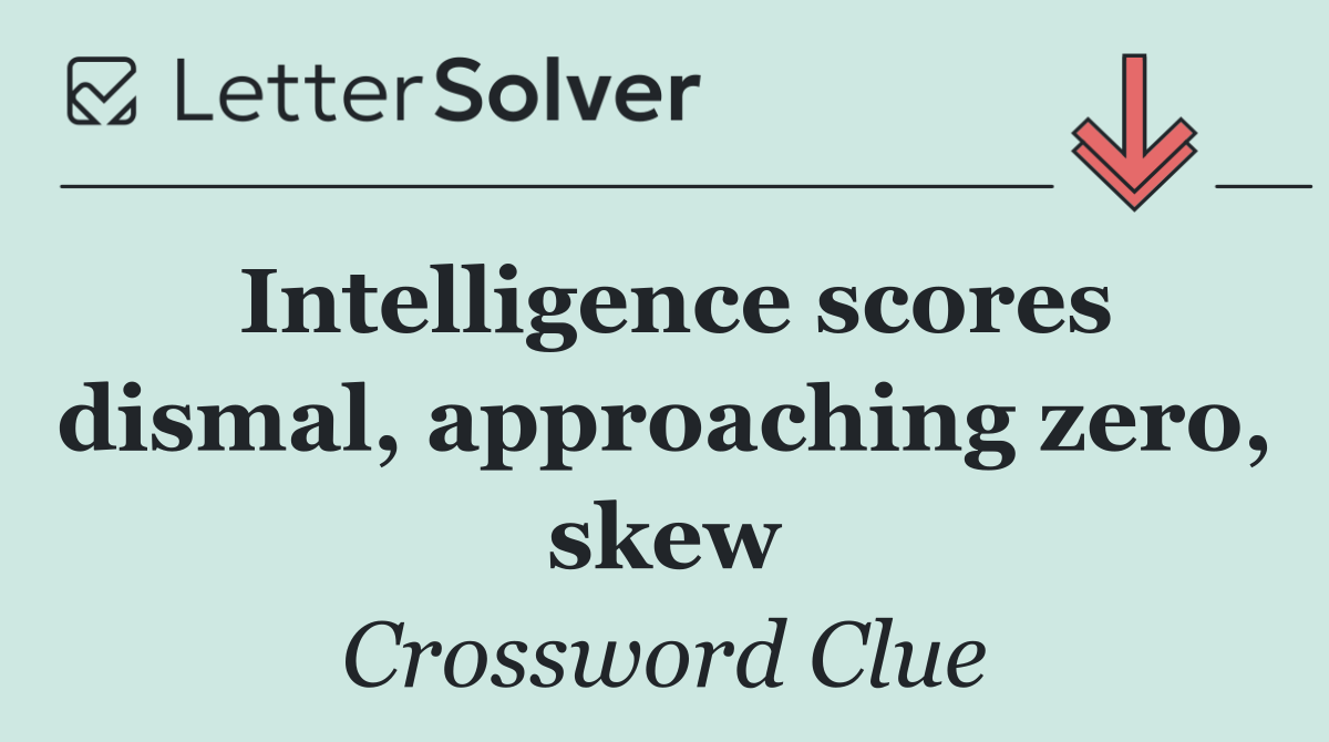 Intelligence scores dismal, approaching zero, skew