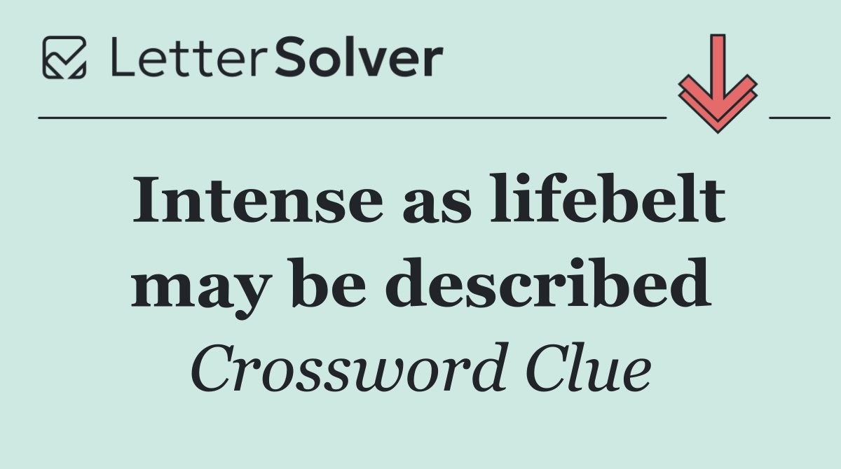 Intense as lifebelt may be described