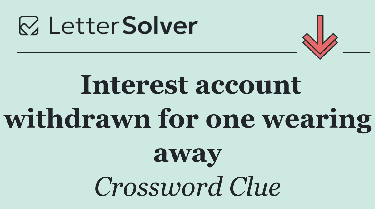 Interest account withdrawn for one wearing away