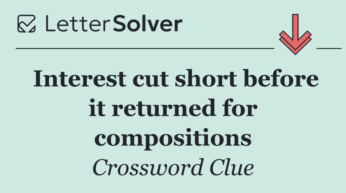 Interest cut short before it returned for compositions