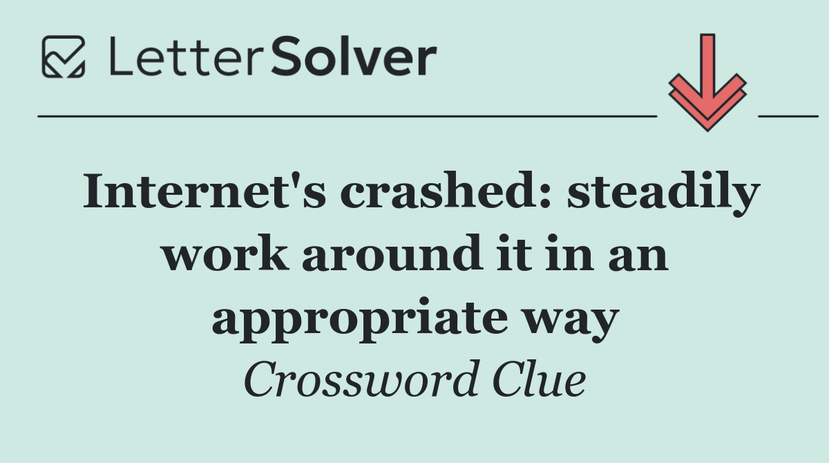 Internet's crashed: steadily work around it in an appropriate way