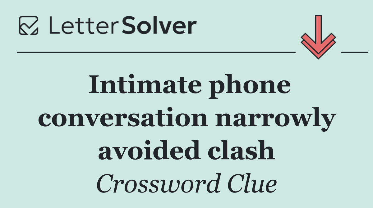 Intimate phone conversation narrowly avoided clash