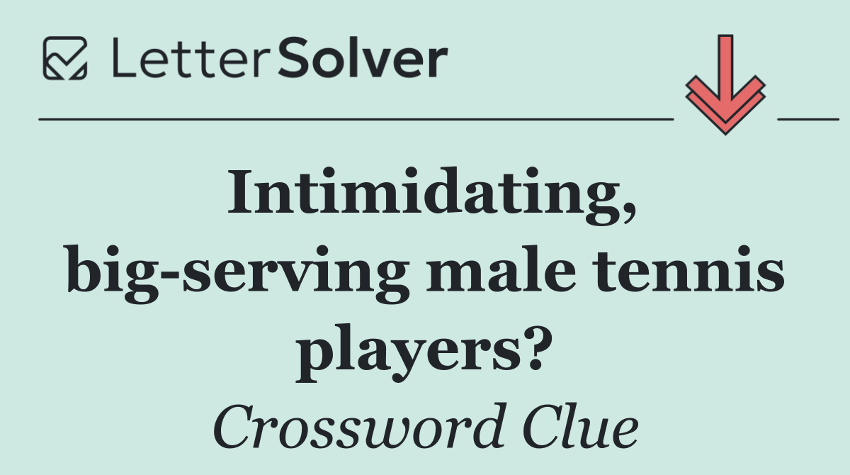 Intimidating, big serving male tennis players?