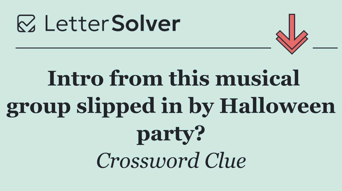 Intro from this musical group slipped in by Halloween party?