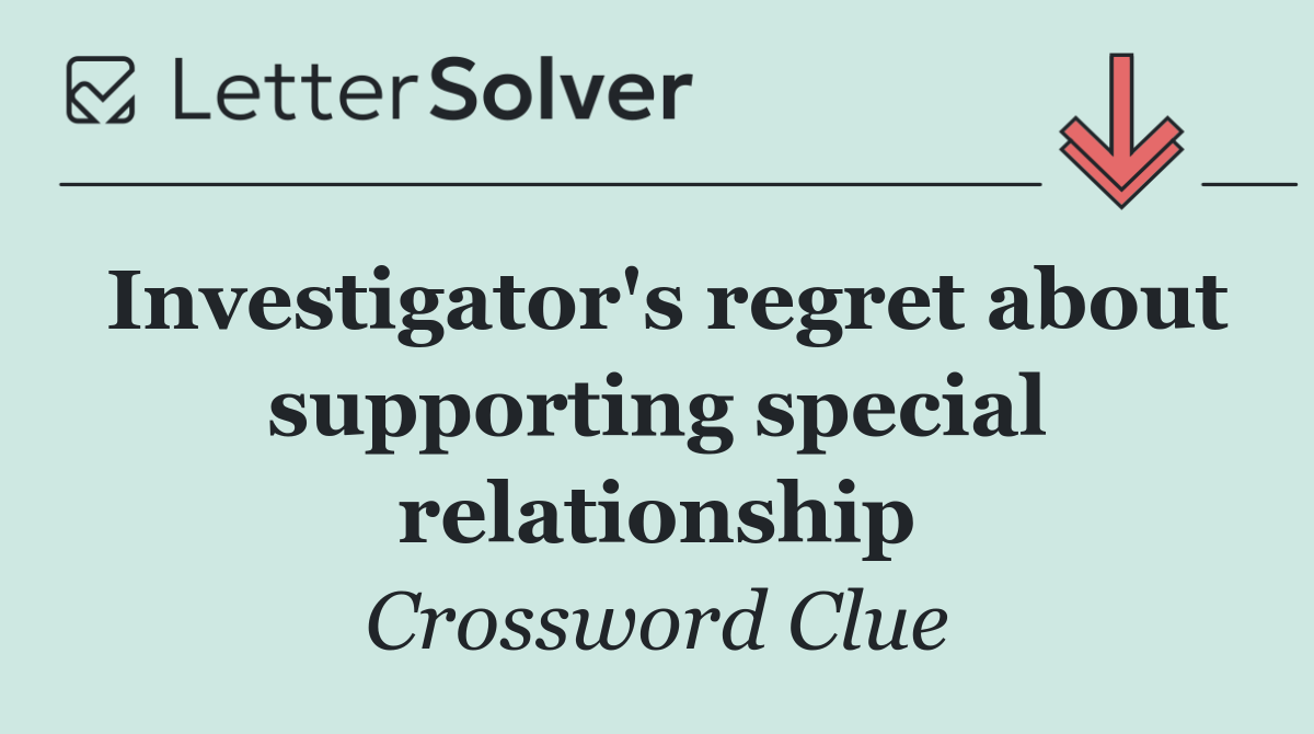 Investigator's regret about supporting special relationship