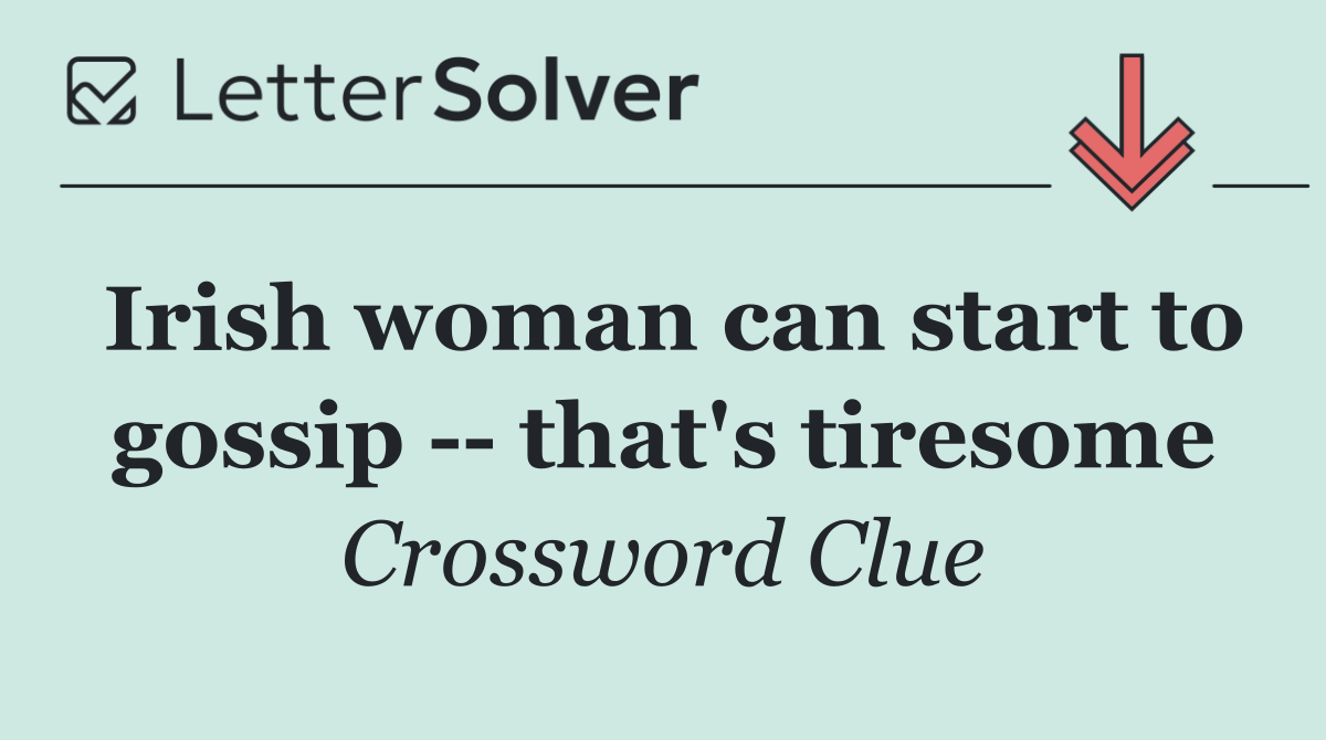 Irish woman can start to gossip    that's tiresome