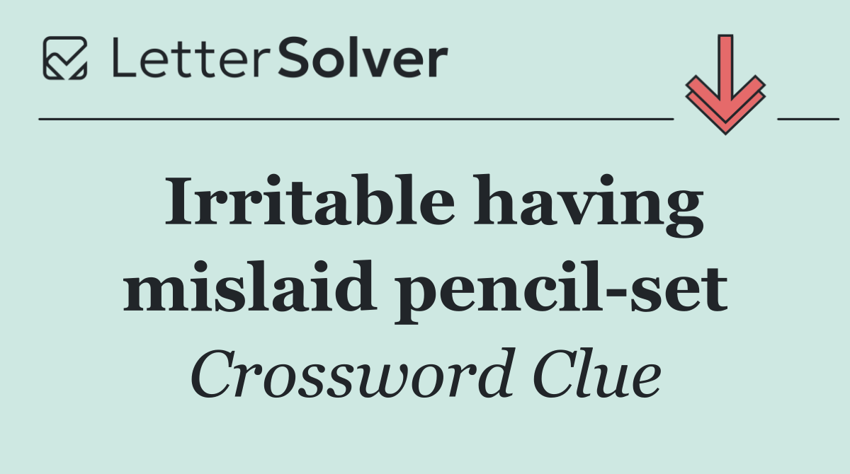 Irritable having mislaid pencil set