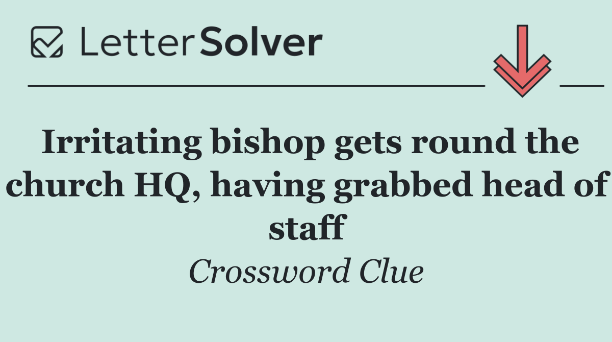 Irritating bishop gets round the church HQ, having grabbed head of staff