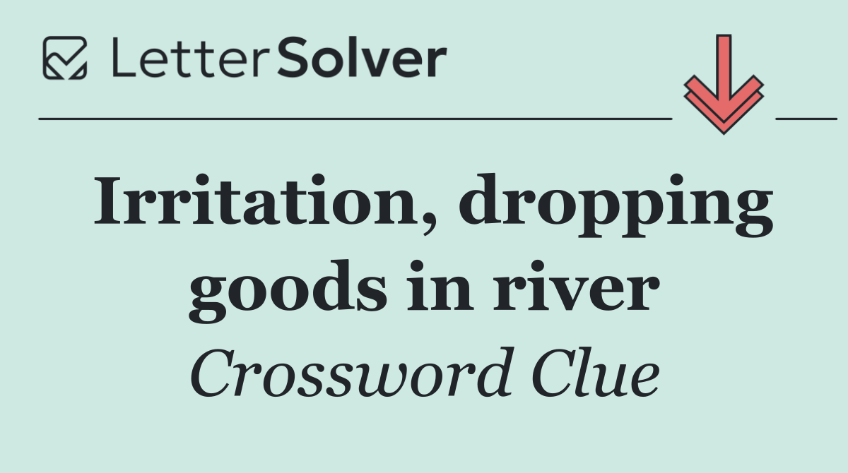Irritation, dropping goods in river