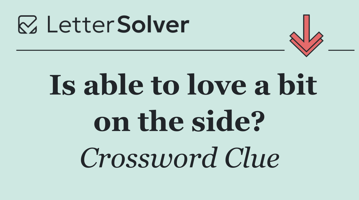 Is able to love a bit on the side?