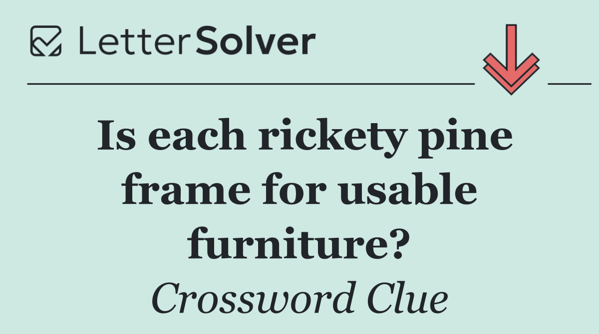 Is each rickety pine frame for usable furniture?