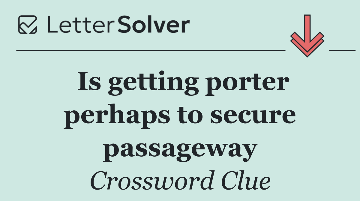 Is getting porter perhaps to secure passageway