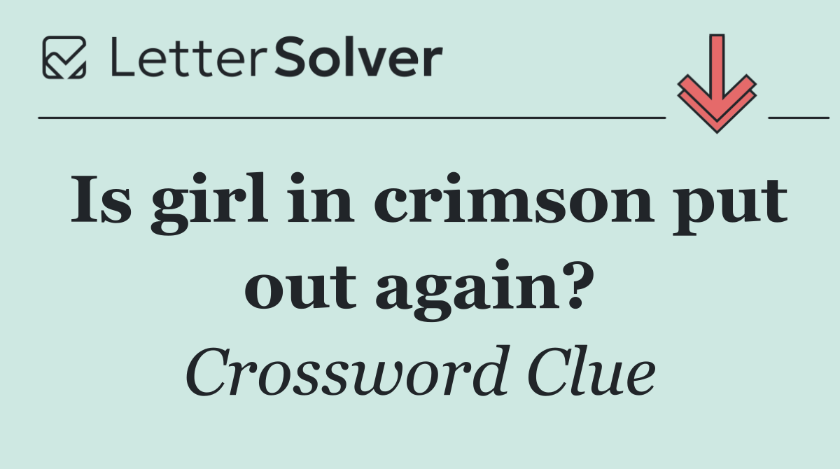 Is girl in crimson put out again?