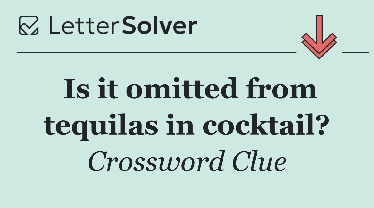 Is it omitted from tequilas in cocktail?
