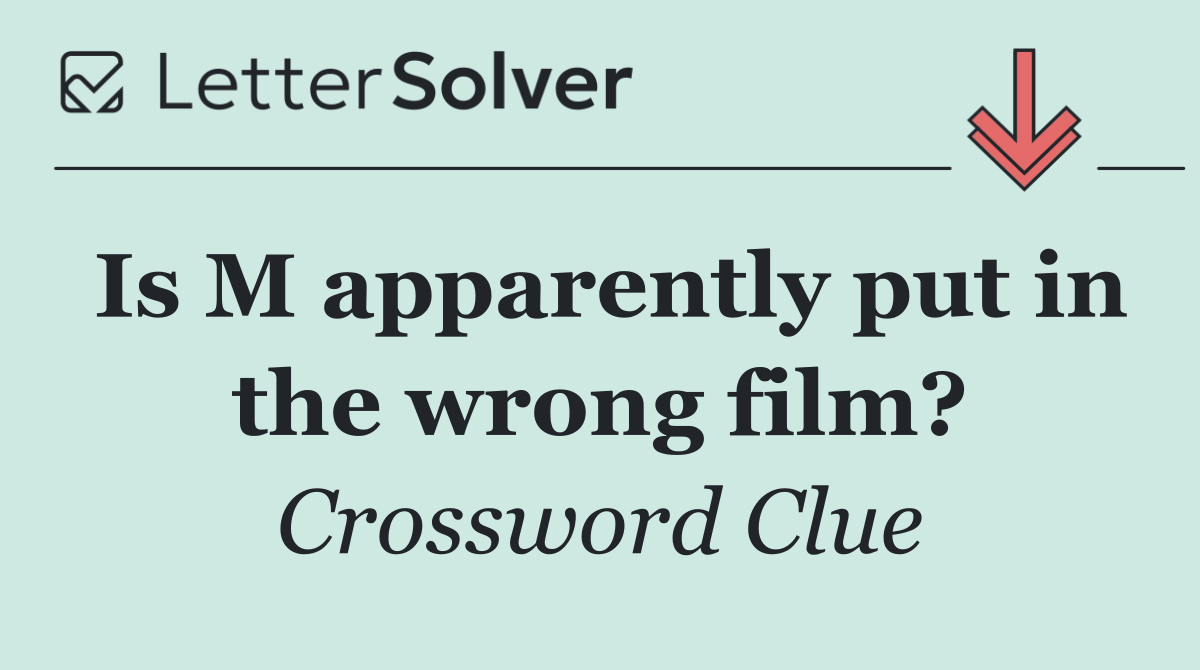 Is M apparently put in the wrong film?