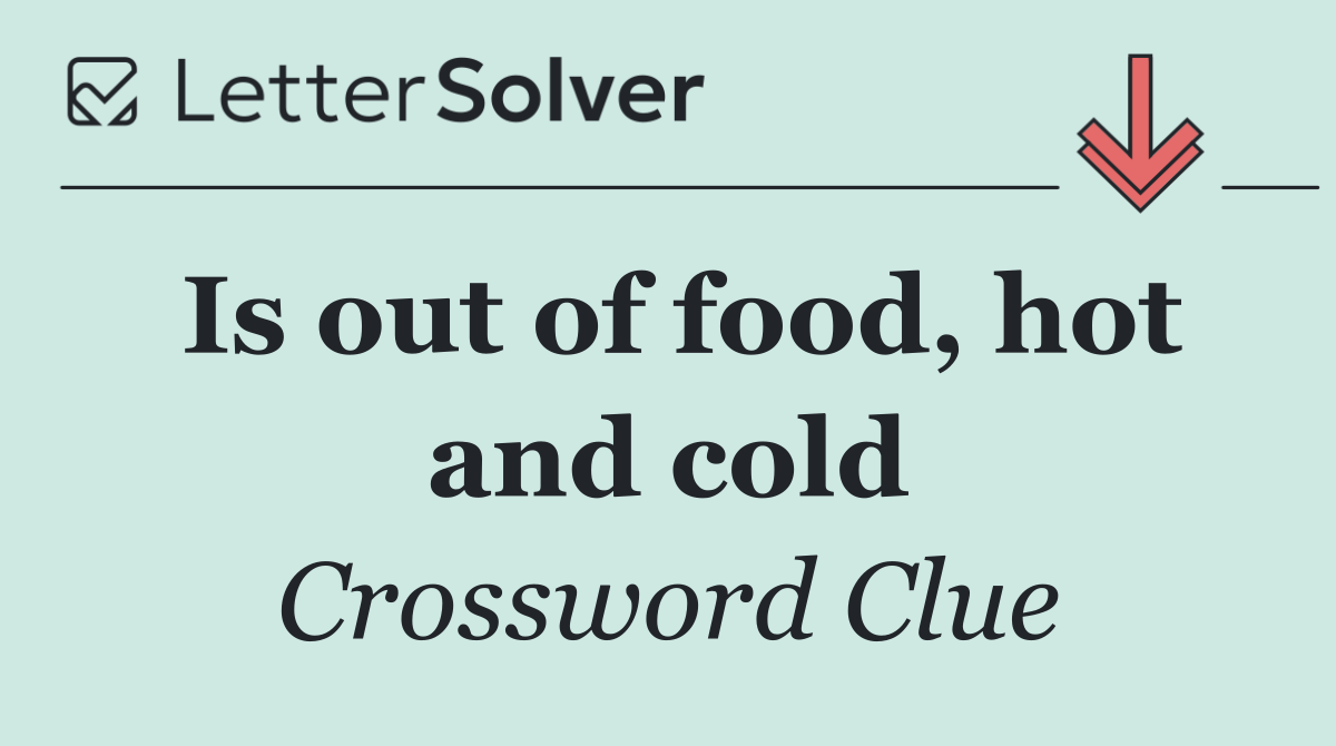 Is out of food, hot and cold