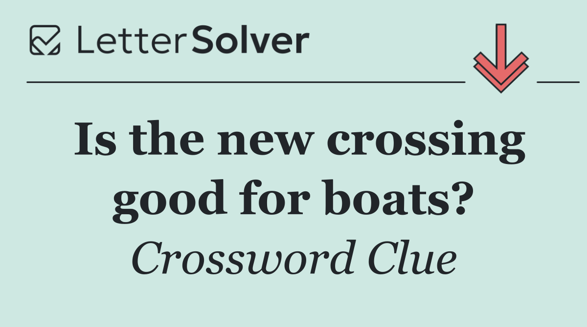 Is the new crossing good for boats?