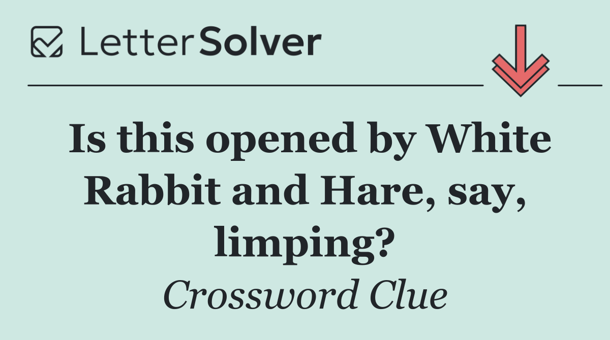 Is this opened by White Rabbit and Hare, say, limping?