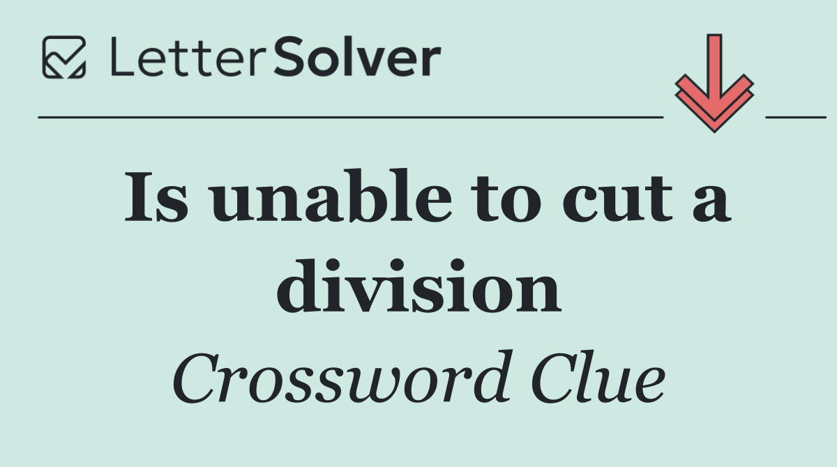 Is unable to cut a division