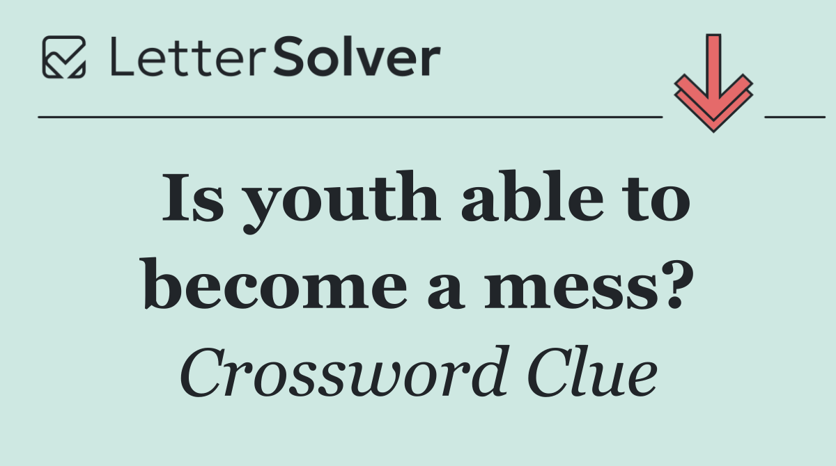 Is youth able to become a mess?