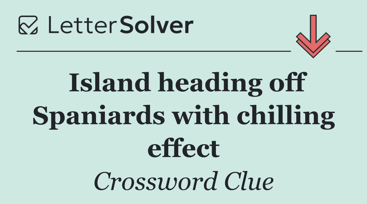 Island heading off Spaniards with chilling effect