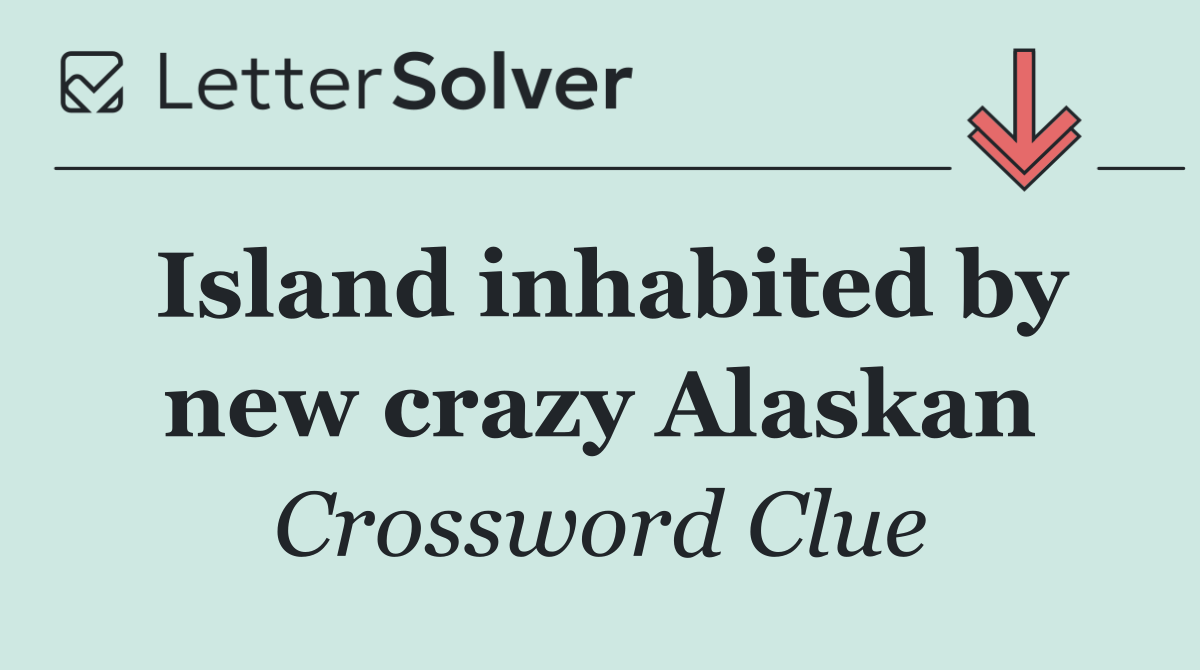 Island inhabited by new crazy Alaskan