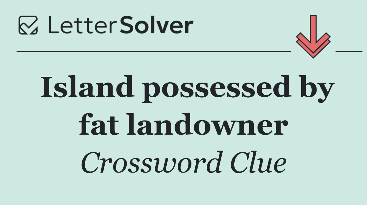 Island possessed by fat landowner