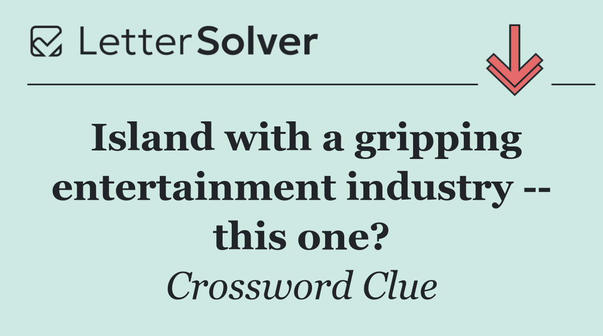 Island with a gripping entertainment industry    this one?