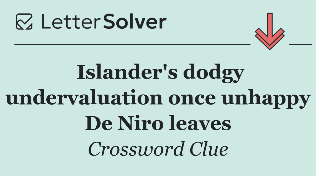 Islander's dodgy undervaluation once unhappy De Niro leaves