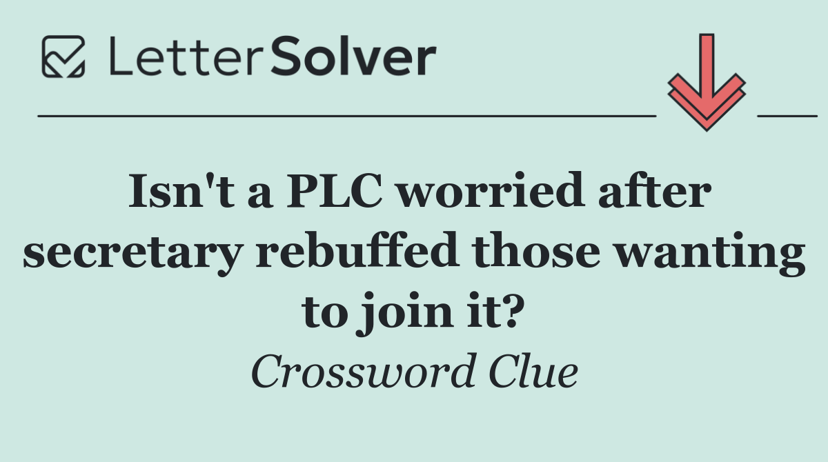 Isn't a PLC worried after secretary rebuffed those wanting to join it?