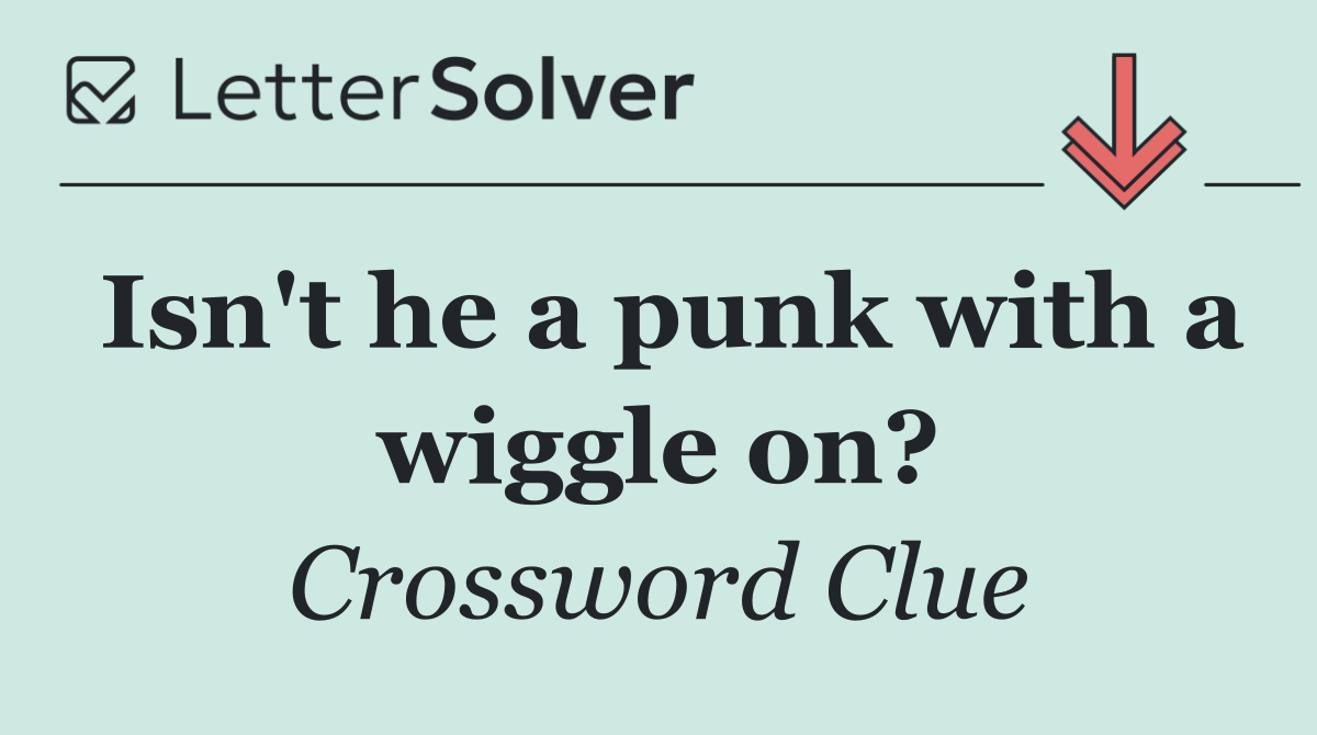 Isn't he a punk with a wiggle on?