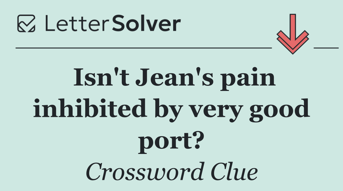 Isn't Jean's pain inhibited by very good port?