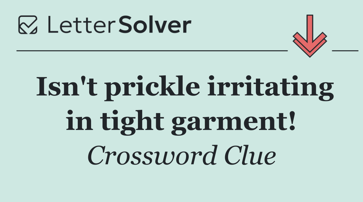 Isn't prickle irritating in tight garment!