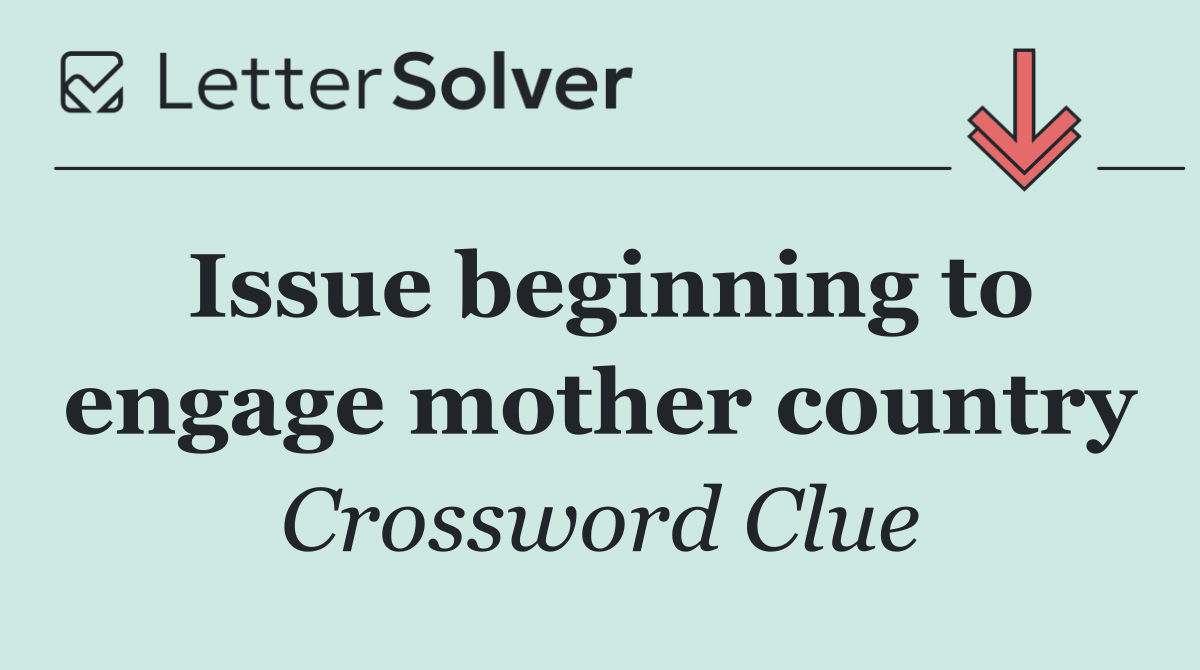 Issue beginning to engage mother country
