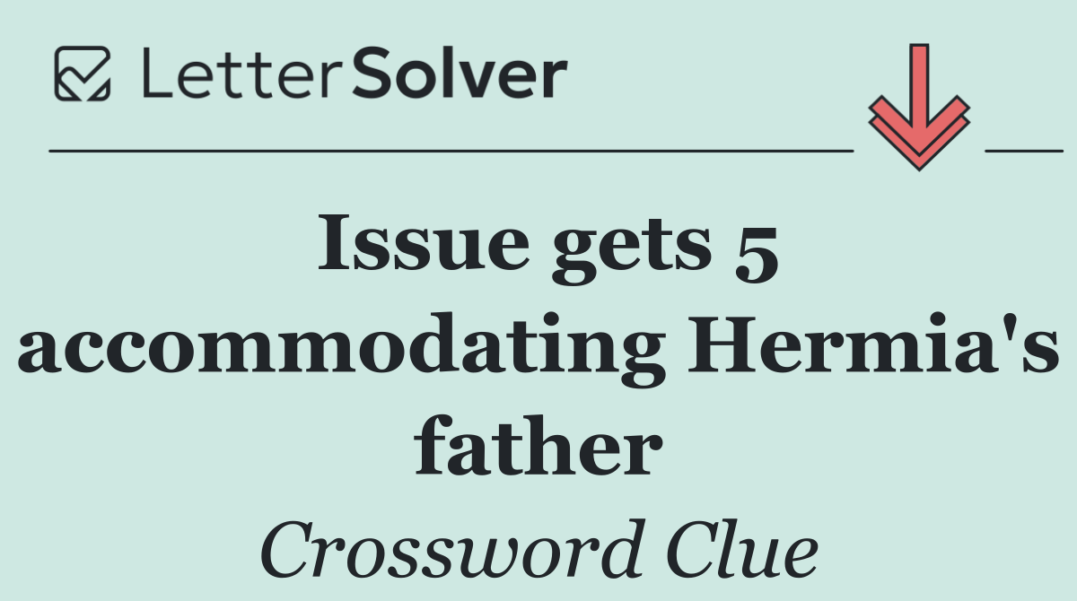 Issue gets 5 accommodating Hermia's father