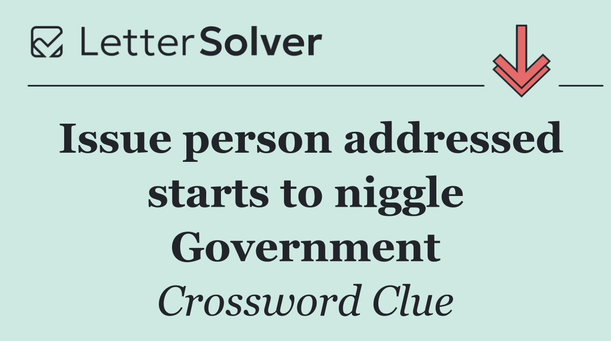 Issue person addressed starts to niggle Government