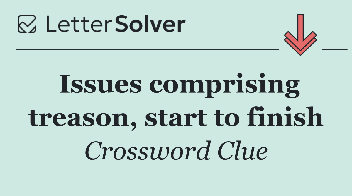 Issues comprising treason, start to finish
