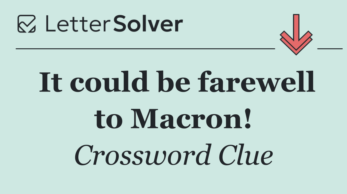 It could be farewell to Macron!