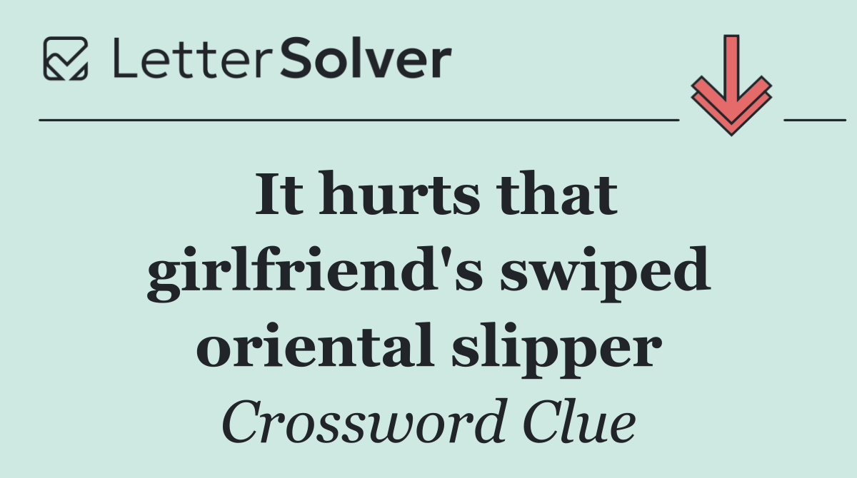 It hurts that girlfriend's swiped oriental slipper