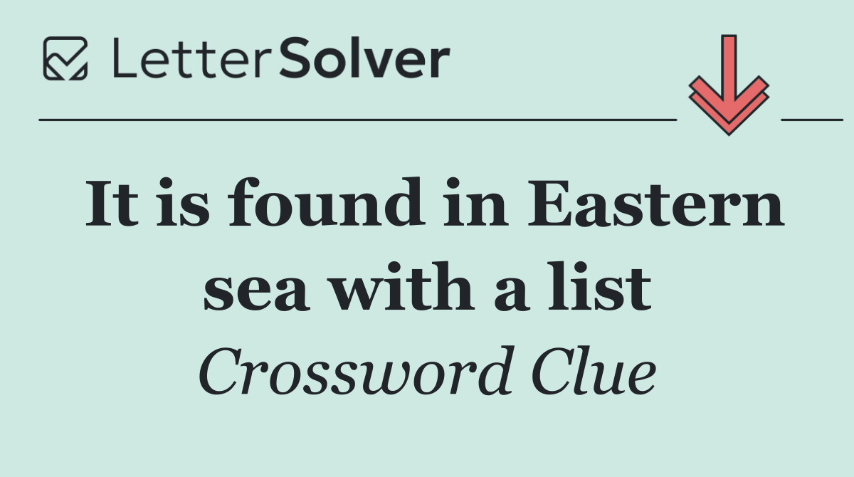 It is found in Eastern sea with a list