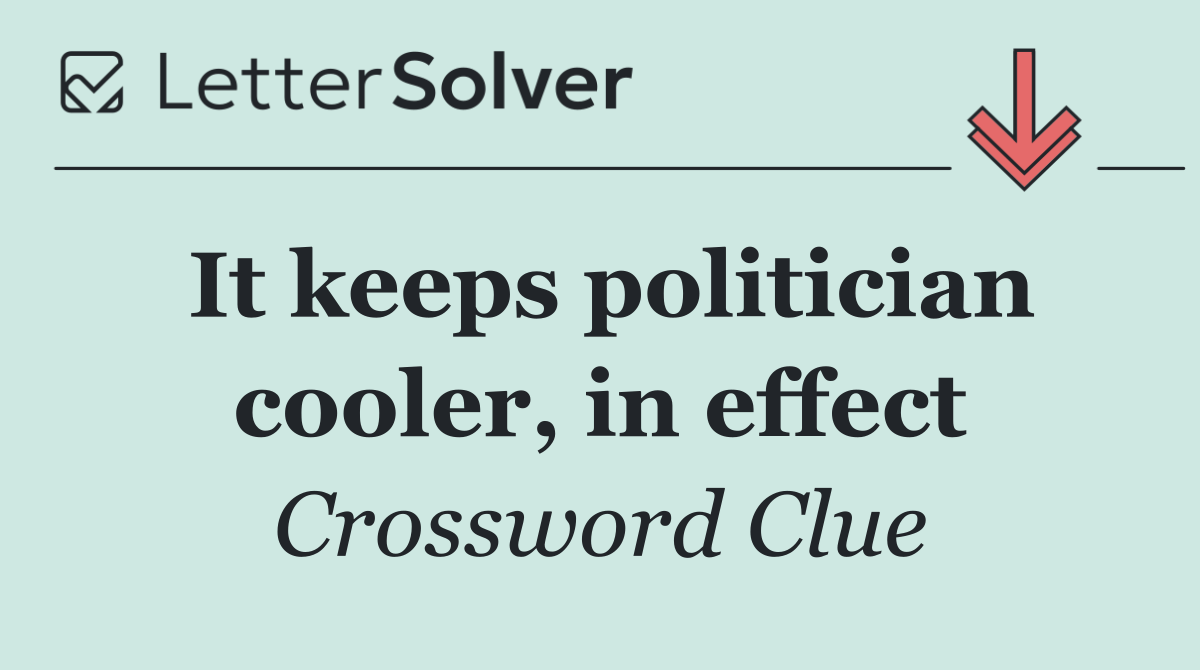It keeps politician cooler, in effect