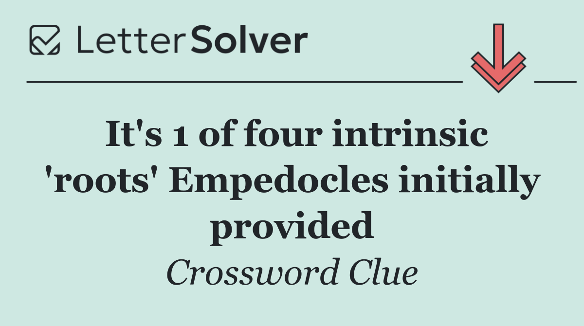It's 1 of four intrinsic 'roots' Empedocles initially provided