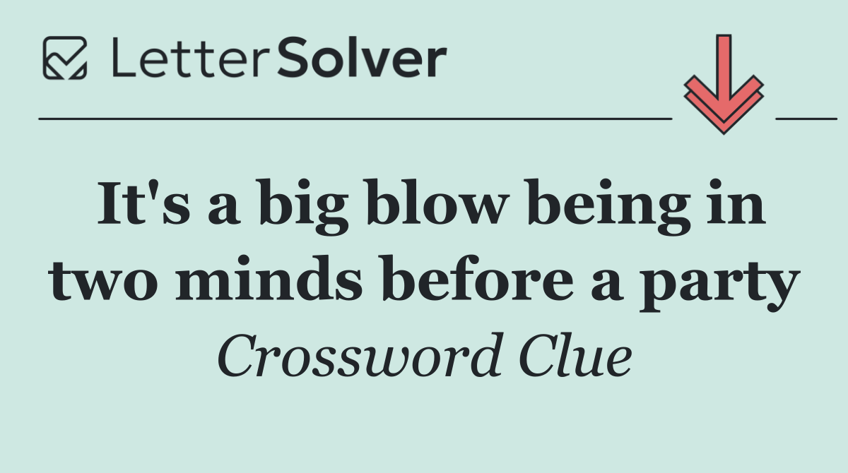 It's a big blow being in two minds before a party