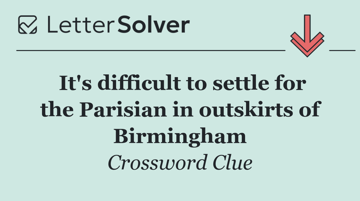 It's difficult to settle for the Parisian in outskirts of Birmingham