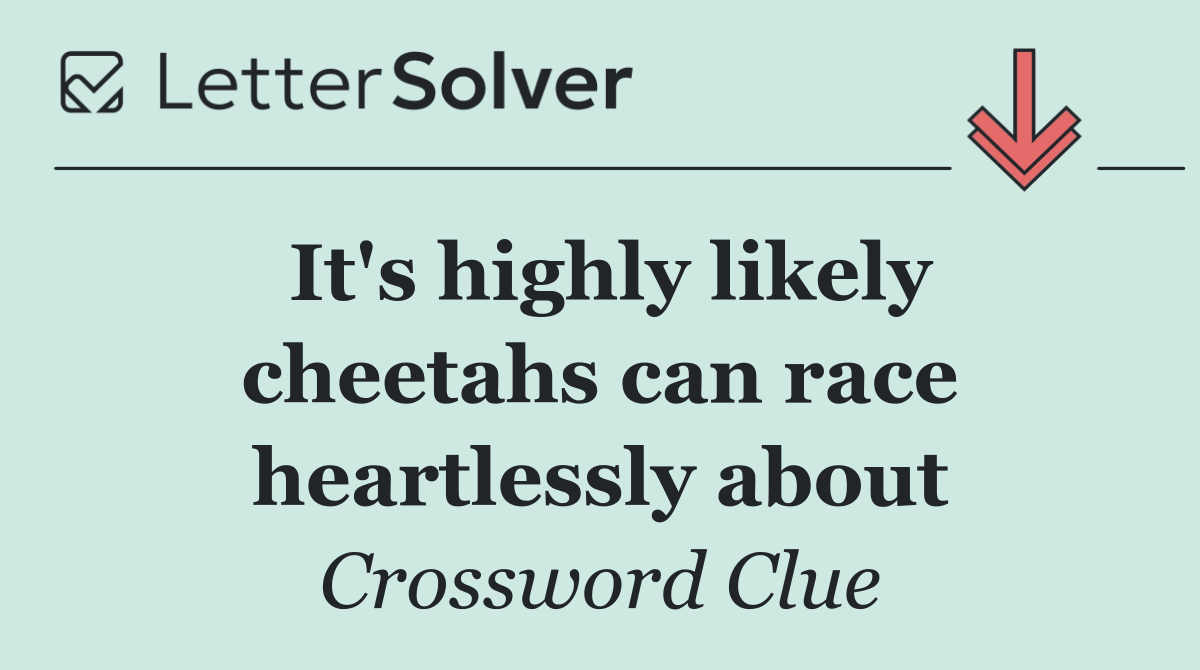 It's highly likely cheetahs can race heartlessly about