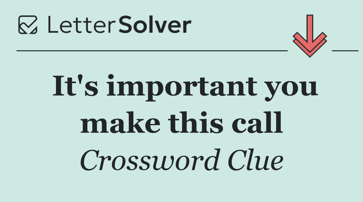 It's important you make this call