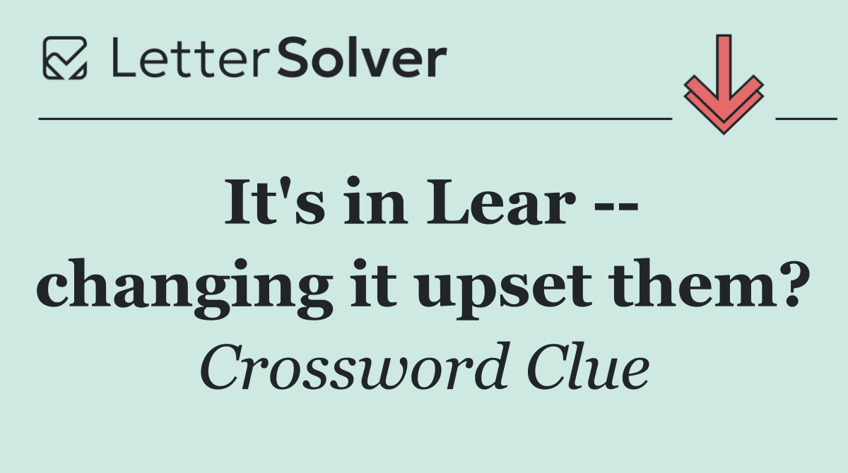 It's in Lear    changing it upset them?