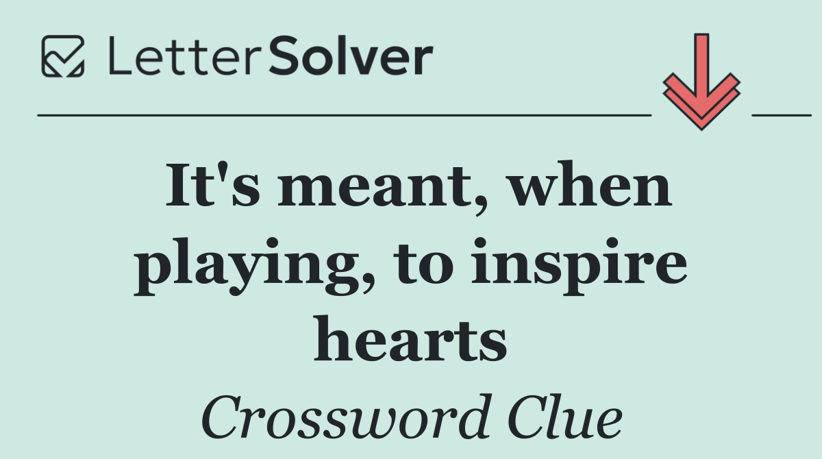 It's meant, when playing, to inspire hearts