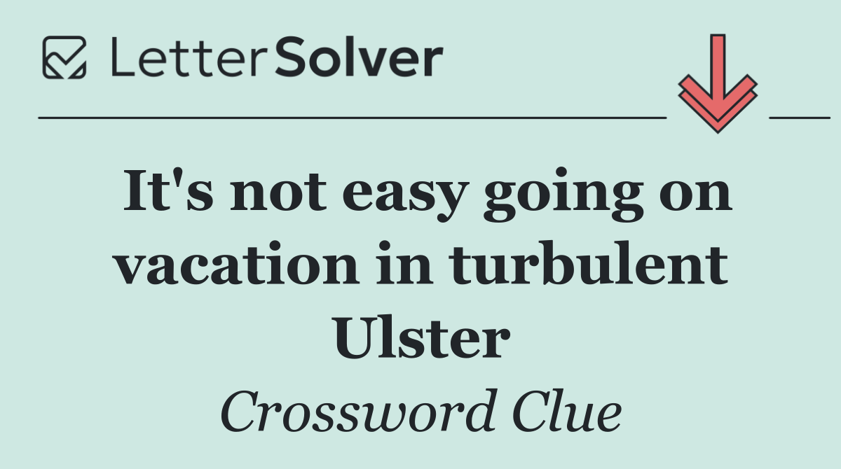 It's not easy going on vacation in turbulent Ulster